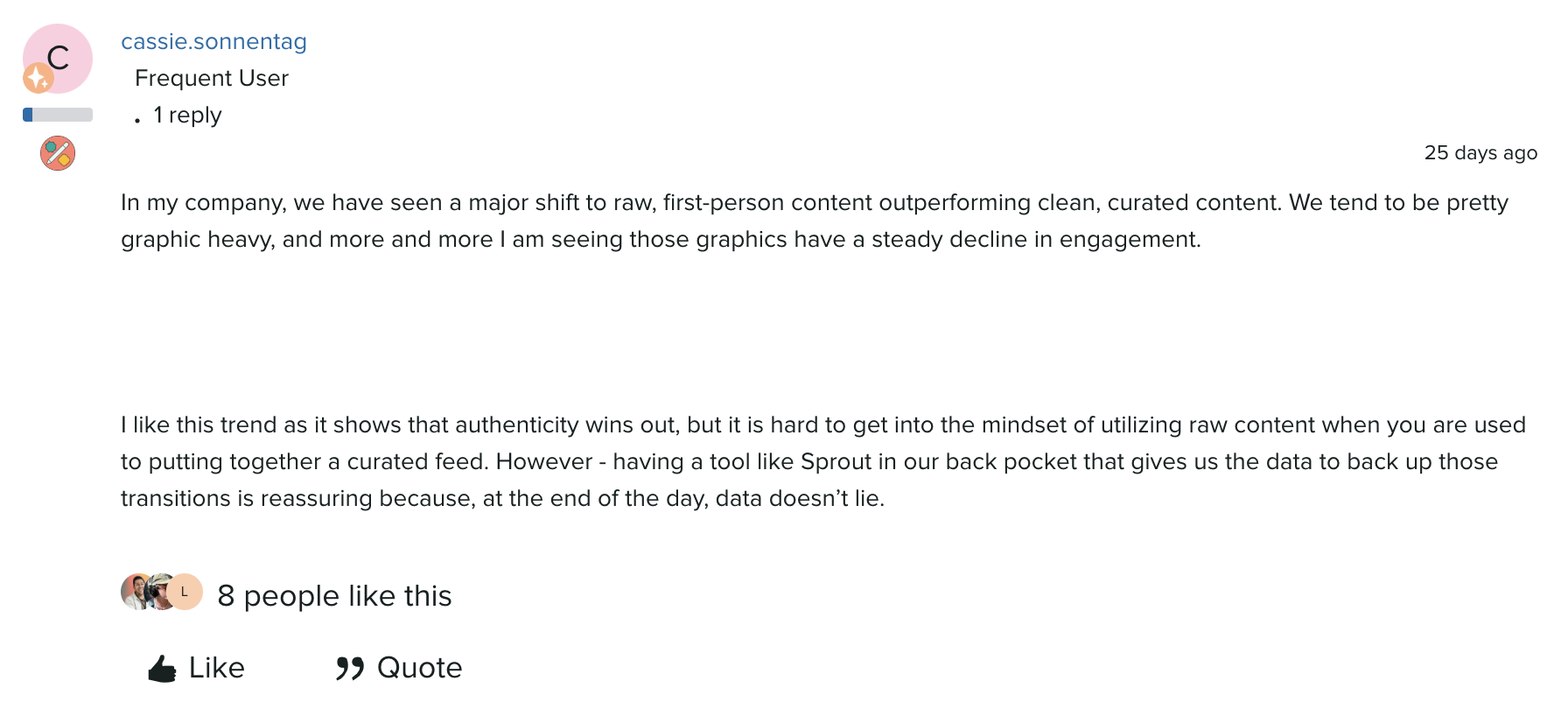 A comment from a member of the Arboretum, Sprout’s community for social media professionals, saying their company is seeing a shift to raw, first-person content outperforming more curated content, showing how authenticity continues to win.
