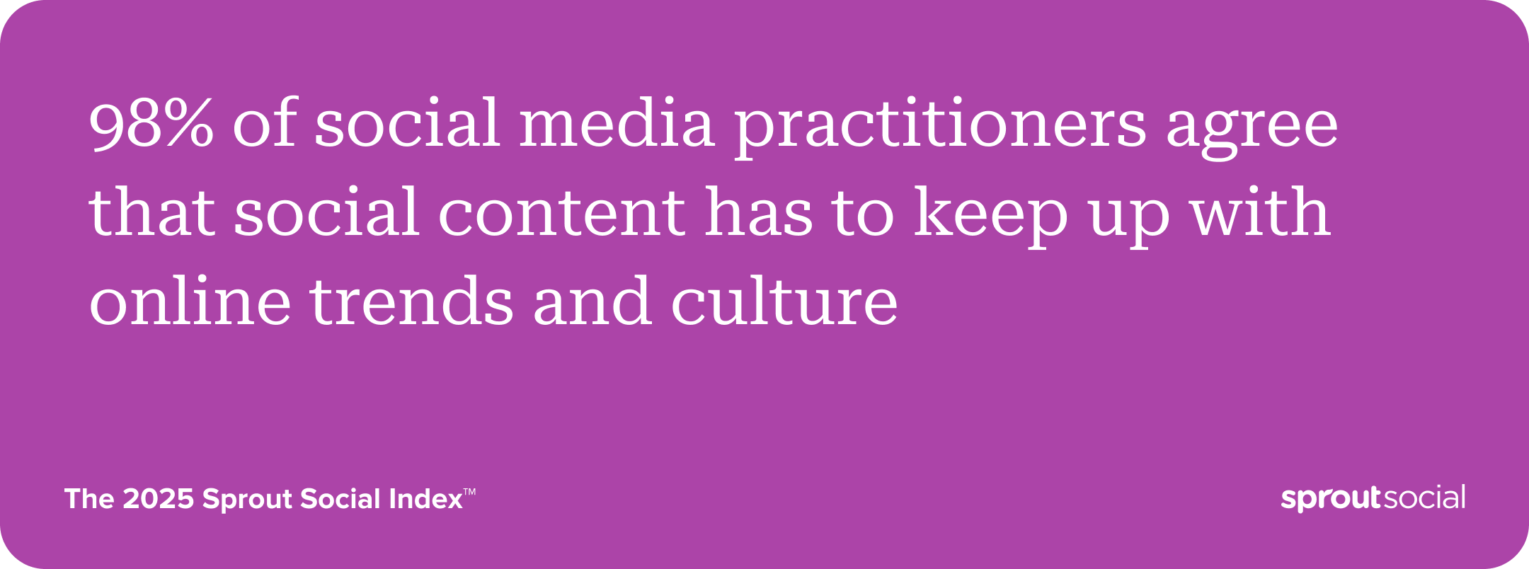 Stat callout from The Sprout Social Index™ that reads "98%of social media practitioners agree that social content has to keep up with online trends and culture."